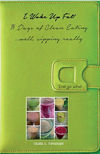 I Woke Up Fat! 31 Days of Clean Eating ...well, sipping really.: Drink your nutrients (English Edition)