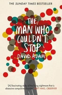 [(The Man Who Couldn't Stop : The Truth About OCD)] [By (author) David Adam] published on (December, 2015)