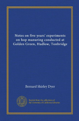 Notes on five years' experiments on hop manuring conducted at Golden Green, Hadlow, Tonbridge