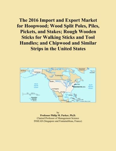 The 2016 Import and Export Market for Hoopwood; Wood Split Poles, Piles, Pickets, and Stakes; Rough Wooden Sticks for Walking Sticks and Tool Handles; ... and Similar Strips in the United States