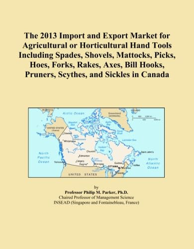The 2013 Import and Export Market for Agricultural or Horticultural Hand Tools Including Spades, Shovels, Mattocks, Picks, Hoes, Forks, Rakes, Axes, Bill Hooks, Pruners, Scythes, and Sickles in Canada