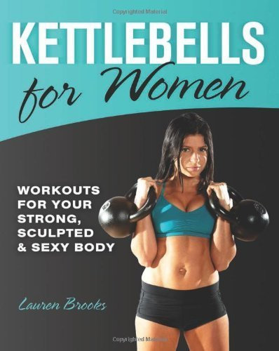 Kettlebells for Women: Workouts for Your Strong, Sculpted and Sexy Body by Brooks, Lauren (2012) Paperback
