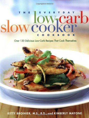 The Everyday Low Carb Slow Cooker Cookbook: Over 120 Delicious Low-Carb Recipes That Cook Themselves by Kitty Broihier (23-Jan-2004) Paperback