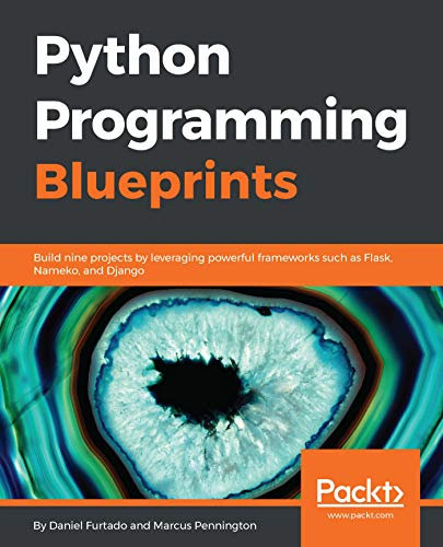 Python Programming Blueprints: Build nine projects by leveraging powerful frameworks such as Flask, Nameko, and Django