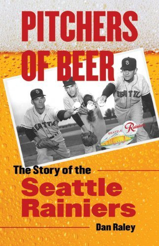 Pitchers of Beer: The Story of the Seattle Rainiers Paperback ¨C April 1, 2012