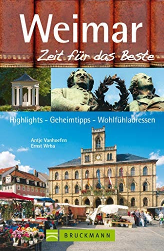 Bruckmann Reiseführer Weimar: Zeit für das Beste. Highlights, Geheimtipps, Wohlfühladressen.