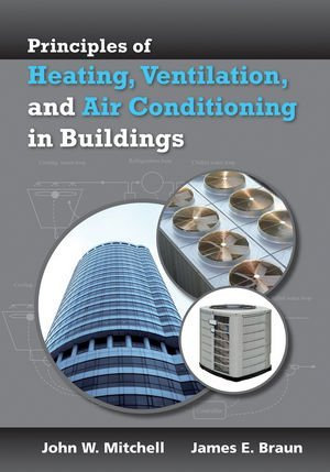 Principles of Heating, Ventilation, and Air Conditioning in Buildings [ PRINCIPLES OF HEATING, VENTILATION, AND AIR CONDITIONING IN BUILDINGS ] By Mitchell, John W ( Author ) ( Hardcover ) Mar-2012