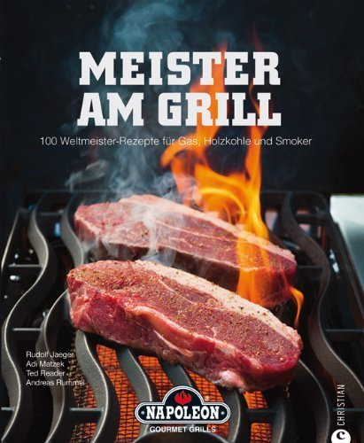 Meister am Grill: 100 Weltmeister Rezepte für Gasgrill, Holzkohle und Smoker - viele Tipps für BBQ, Steak, Bratwurst und Marinaden: 100 Weltmeister-Rezepte für Gas, Holzkohle und Smoker von Rudolf Jaeger (16. Januar 2013) Gebundene Ausgabe