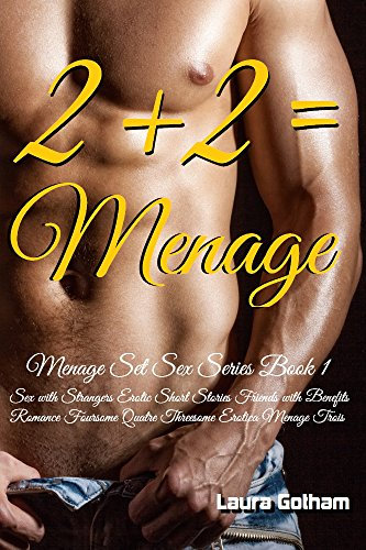 2 + 2 = Menage: Sex with Strangers Erotic Short Stories Friends with Benefits Romance Foursome Quatre Threesome Erotica Menage Trois (English Edition)