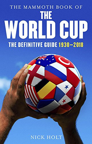 Mammoth Book Of The World Cup: The Definitive Guide, 1930-2018 (Mammoth Books 279)