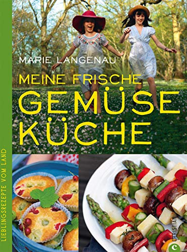 Meine frische Gemüseküche - das Kochbuch: Saisonal kochen und Landleben pur. Lieblingsrezepte vom Land von Gemüsespießen bis Erdbeersaft. Meine frische ... - ein saisonales Kochbuch für die Landküche
