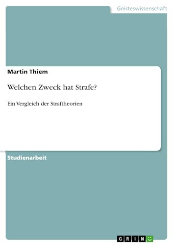 Welchen Zweck hat Strafe?: Ein Vergleich der Straftheorien