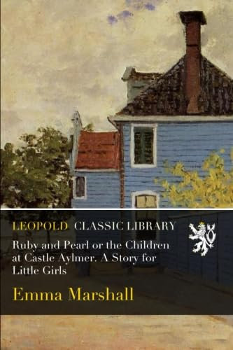 Ruby and Pearl or the Children at Castle Aylmer. A Story for Little Girls