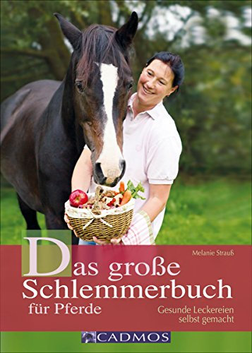 Das große Schlemmerbuch für Pferde: Gesunde Leckereien selbst gemacht (Cadmos Pferdewelt)