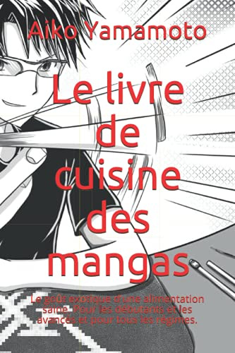 Le livre de cuisine des mangas: Le goût exotique d'une alimentation saine. Pour les débutants et les avancés et pour tous les régimes.
