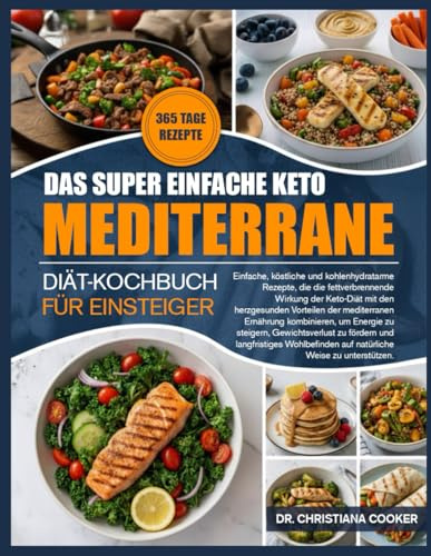 DAS SUPER EINFACHE KETO-MEDITERRANE-DIÄT-KOCHBUCH FÜR EINSTEIGER: Einfache, köstliche und kohlenhydratarme Rezepte, die die fettverbrennende Wirkung ... Vorteilen der mediterranen Ernährung