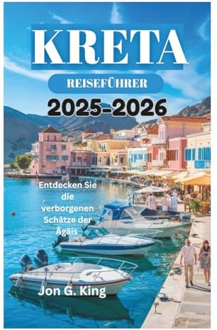 KRETA REISEFÜHRER 2025-2026: Entdecken Sie die verborgenen Schätze der Ägäis