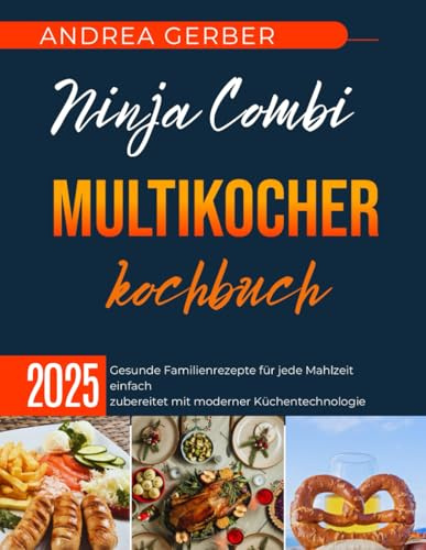 Ninja Combi Multikocher kochbuch 2025: Gesunde Familienrezepte für jede Mahlzeit einfach zubereitet mit moderner Küchentechnologie