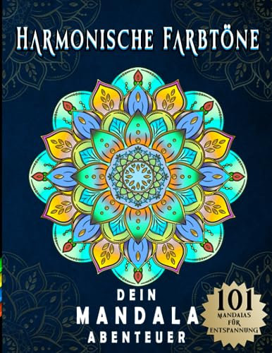 Harmonische Farbtöne: Dein Mandala Abenteuer – 101 Malvorlagen, achtsame Kreativität für Entspannung und Stress- sowie Angstbewältigung