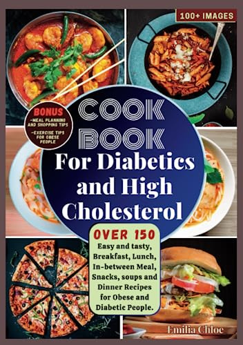 Cookbook for Diabetics and High Cholesterol: Over 150 Easy and tasty, Breakfast, Lunch, In-Between Meal, Snacks, soups and Dinner Recipes for Obese ... People. (Healthy Cookbooks for Longevity)