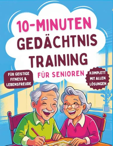 Gedächtnistraining für Senioren: Nur 10 Minuten täglich | Weniger Unsicherheit & mehr geistige Frische | Inklusive aller Lösungen
