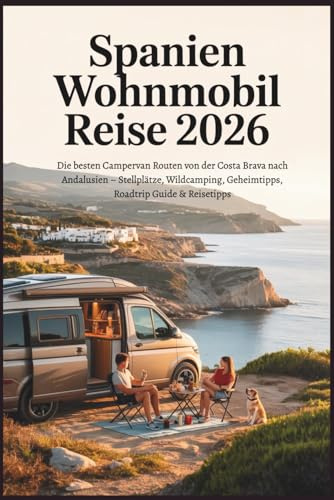 Spanien Wohnmobil Reise 2026: Die besten Campervan Routen von der Costa Brava nach Andalusien – Stellplätze, Wildcamping, Geheimtipps, Roadtrip Guide & Reisetipps