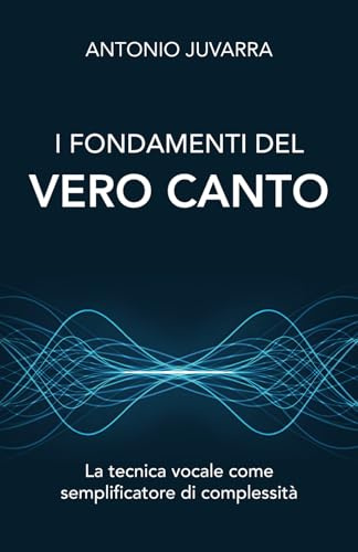 I FONDAMENTI DEL VERO CANTO: LA TECNICA VOCALE COME SEMPLIFICATORE DI COMPLESSITA'