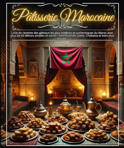 Pâtisserie marocaine : Livre de recettes des gâteaux les plus célèbres et authentiques du Maroc avec plus de 60 délices simples et variés : viennoiseries, pains, Chebakia et bien plus encore.