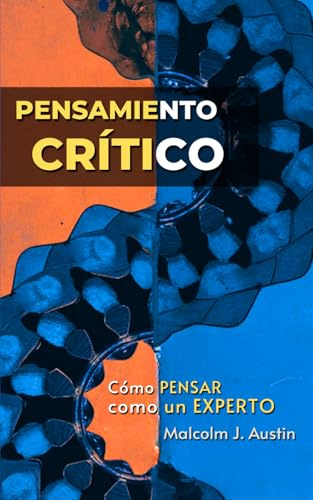 Pensamiento Crítico - Cómo Pensar Como Un Experto: Una Guía Fácil Para Pensar De Manera Critica, Cuestionar, Analizar Y Tomar Mejores Decisiones (METAFÍSICA del YO SOY)