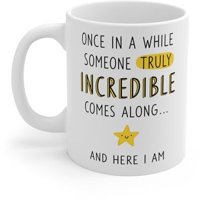 Motivational Funny Mug – 'Once in A While Someone Truly Incredible Comes Along and Here I Am'