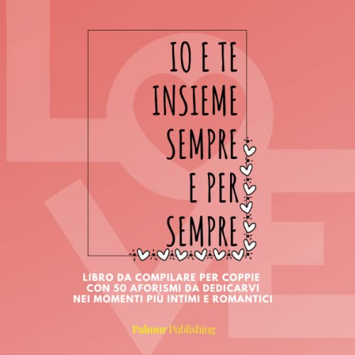 Regalo di San Valentino per Lui - Libro personalizzabile per il tuo amore con 50 aforismi da dedicare: Io e te Insieme sempre e per sempre, idea regalo per coppie - formato quadrato 20.5x20.5, 152 pag