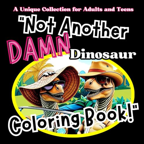 'Not Another Damn Dinosaur Coloring Book !': A Hilarious Coloring Adventure with Dinosaurs Living Like Humans- For Adults And Teens