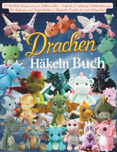 Drachen Häkeln Buch: 23 Niedliche Amigurumi zum Selbermachen - Einfache & vielseitige Häkelanleitungen für Anfänger und Fortgeschrittene | Magische Drachen für jede Gelegenheit