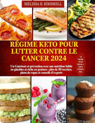 Régime Keto pour lutter contre le cancer 2024: Une guérison et une prévention avec une nutrition faible en glucides et riche en graisses : plus de 50 recettes, plans de repas et conseils d'experts