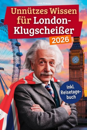 Unnützes Wissen für London-Klugscheißer: 222 lustige & skurrile Fakten, die du nie wissen wolltest, aber lieben wirst - das ideale Geschenk für echte ... (inkl. Reisetagebuch) (Wissen über London)