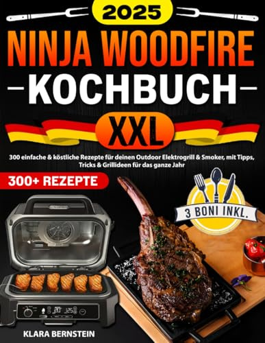 Ninja Woodfire Kochbuch XXL: 300 einfache & köstliche Rezepte für deinen Outdoor Elektrogrill & Smoker, mit Tipps, Tricks & Grillideen für das ganze Jahr | 2025 Edition