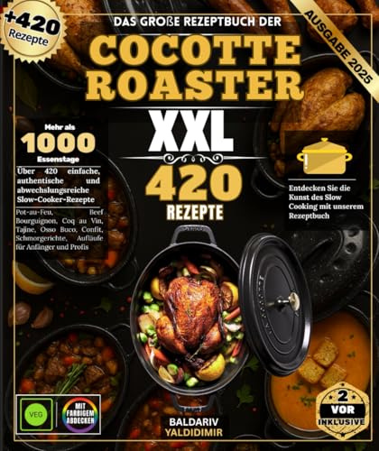 Das große Rezeptbuch der COCOTTE ROASTER : Über 420 einfache, authentische und abwechslungsreiche Slow-Cooking-Rezepte: Pot-au-Feu, Beef Bourguignon, ... Eintöpfe für Anfänger und Profis