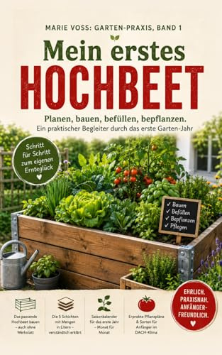 Mein erstes Hochbeet: Planen, bauen, befüllen, bepflanzen. Ein praktischer Begleiter durch das erste Garten-Jahr