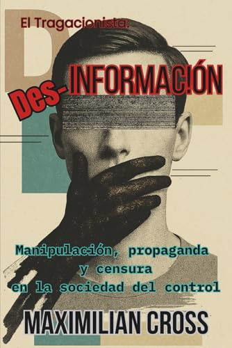 Des-información: Manipulación, propaganda y censura en la sociedad del control. (El Tragacionista)