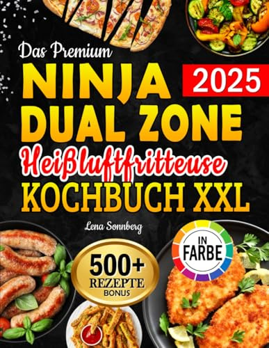 Das Premium Ninja Dual Zone Heißluftfritteuse Kochbuch XXL: Air Fryer Rezeptbuch für jeden Geschmack – Köstliche, schnelle & gesunde Rezepte | inkl. FlexDrawer, Garzeitentabelle & Farbfotos