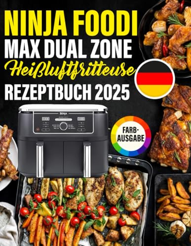 Ninja Foodi Max Dual Zone Heißluftfritteuse AF400EU Rezeptbuch 2025: Die besten und leckersten Rezepte für die Ninja Heißluftfritteuse. Für jede Gelegenheit und jeden Anlass das richtige Rezept