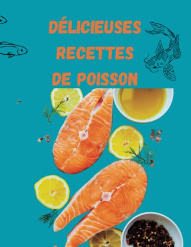 Délicieuses recettes de poisson: Recettes Rapides, Faciles Et Délicieuses Pour Débutants : 125 pages bien détaillé