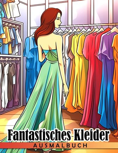 Fantastisches Kleider Ausmalbuch: Fabelhaftes Mode-Malbuch für Mädchen und Frauen zum Ausmalen und Stressabbau