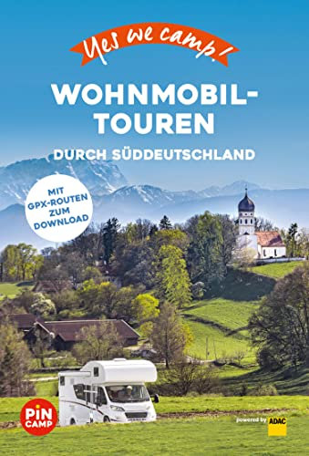 Yes we camp! Wohnmobil-Touren durch Süddeutschland: Der große Baukasten für die perfekte Reise (PiNCAMP powered by ADAC)