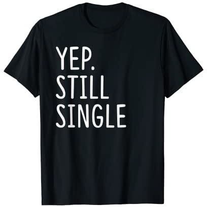 Yep. Still Single Funny Holiday Single Women T-Shirt