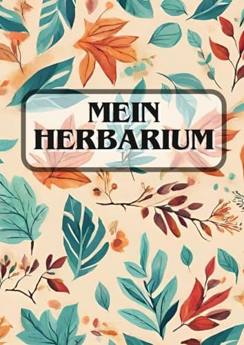 Mein Herbarium: Das Pflanzen Sammel Buch für Groß und Klein - Im großen A4 Format - Für Freizeit und Biologie Unterricht geeignet