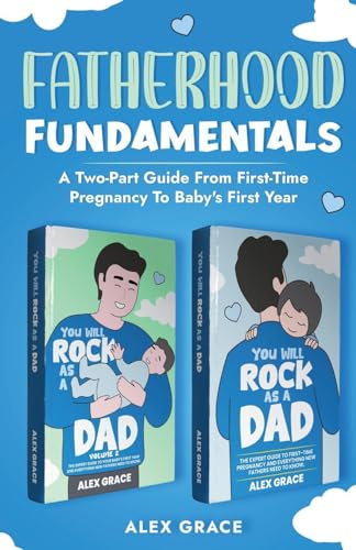 FATHERHOOD FUNDAMENTALS: TWO-PART GUIDE FROM FIRST-TIME PREGNANCY TO BABY'S FIRST YEAR: A TWO-PART GUIDE FROM FIRST-TIME PREGNANCY TO BABY'S FIRST YEAR
