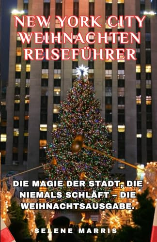 NEW YORK CITY Weihnachten Reiseführer 2026: Die Magie der Stadt, die niemals schläft – die Weihnachtsausgabe.