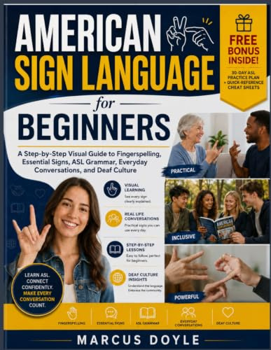 American Sign Language for Beginners: A Step-by-Step Visual Guide to Fingerspelling, Essential Signs, ASL Grammar, Everyday Conversations, and Deaf Culture