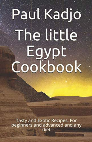 The little Egypt Cookbook: Tasty and Exotic Recipes. For beginners and advanced and any diet